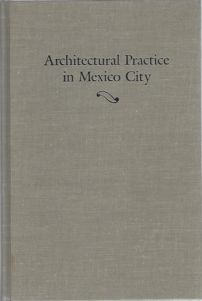 Item #104773 ARCHITECTURAL PRACTICE IN MEXICO CITY; A MANUAL FOR JOURNEYMAN ARCHITECTS OF THE EIGHTEENTH CENTURY. Mardith K. Schuetz.