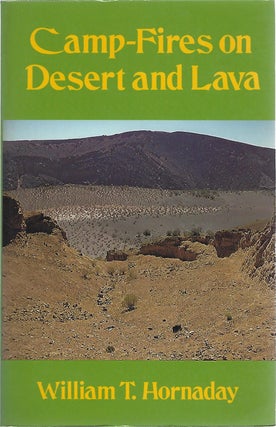Item #104896 CAMP-FIRES ON DESERT AND LAVA. William T. Hornaday