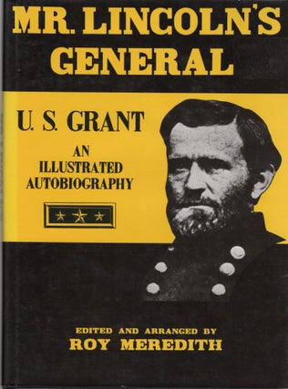Item #105003 MR. LINCOLN'S GENERAL: U.S. GRANT; AN ILLUSTRATED AUTOBIOGRAPHY. Roy Meredith, ed