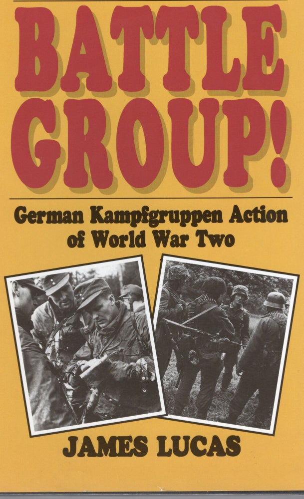 Item #105038 BATTLE GROUP! GERMAN KAMPFGRUPPEN ACTION OF WORLD WAR TWO. James Lucas.
