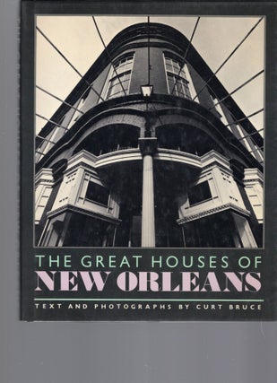 Item #105075 THE GREAT HOUSES OF NEW ORLEANS. Curt Bruce