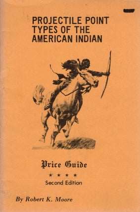 Item #105087 PROJECTILE POINT TYPES OF THE AMERICAN INDIAN. Robert K. Moore