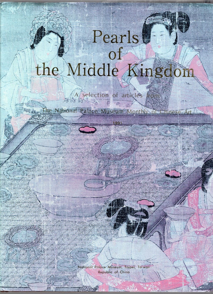 Item #105135 PEARLS OF THE MIDDLE KINGDOM; A SELECTION OF ARTICLES FROM THE NATIONAL PALACE MUSUEM MONTHLY OF CHINESE ART 1989. National Palace Museum.