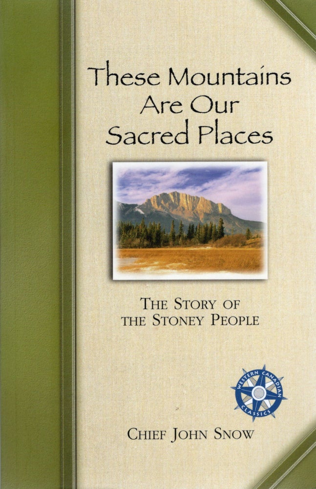 Item #105149 THESE MOUNTAINS ARE OUR SACRED PLACES; THE STORY OF THE STONEY PEOPLE. Chief John Snow.