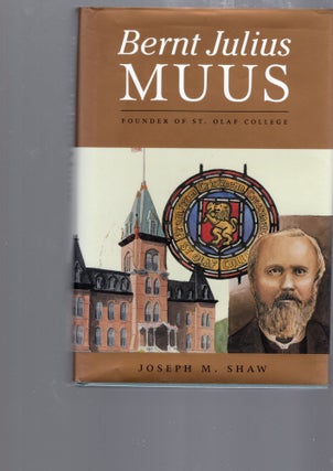 Item #105216 BERNT JULIUS MUUS; FOUNDER OF ST. OLAF COLLEGE. Joseph M. Shaw
