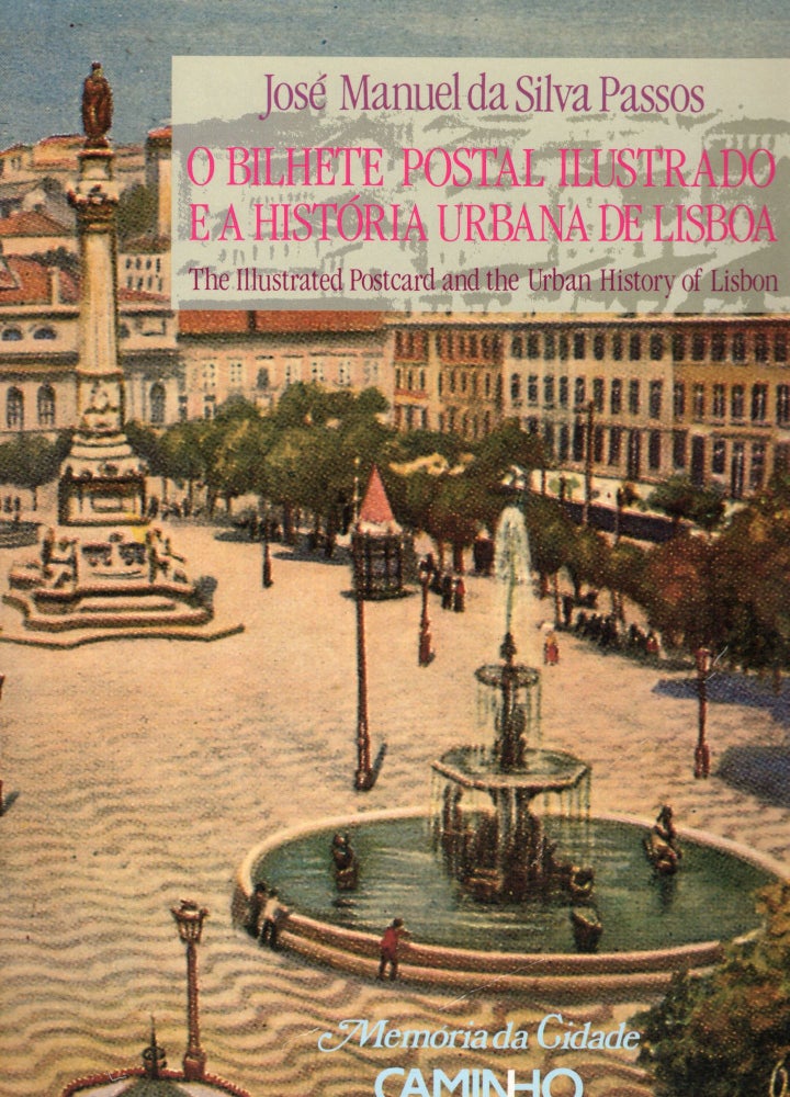 Item #105222 O BILHETE POSTAL ILUSTRADO E A HISTORIA URBANA DE LISBOA: THE ILLUSTRATED POSTCARD AND THE URBAN HISTORY OF LISBON. Jose Manuel da Silva Passos.