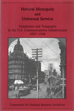 Item #105308 NATURAL MONOPOLY AND UNIVERSAL SERVICE: TELEPHONES AND TELEGRAPHS IN THE U.S....