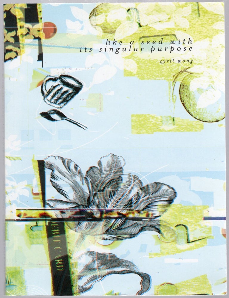 Item #105323 LIKE A SEED WITH ITS SINGULAR PURPOSE. Cyril Wong.