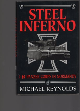 Item #105331 STEEL INFERNO; I SS PANZER CORPS IN NORMANDY. Michael Reynolds