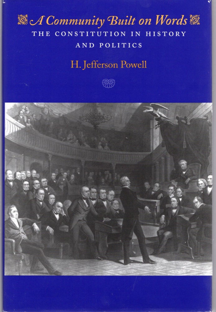 Item #105360 A COMMUNITY BUILT ON WORDS; THE CONSTITUTION IN HISTORY AND POLITICS. H. Jefferson Powell.