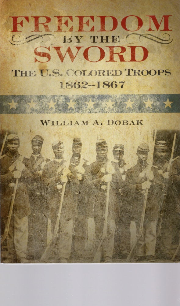 Item #105361 FREEDOM BY THE SWORD:THE U.S. COLORED TROOPS, 1862-1867 (Army Historical Series). William A. Dobak.