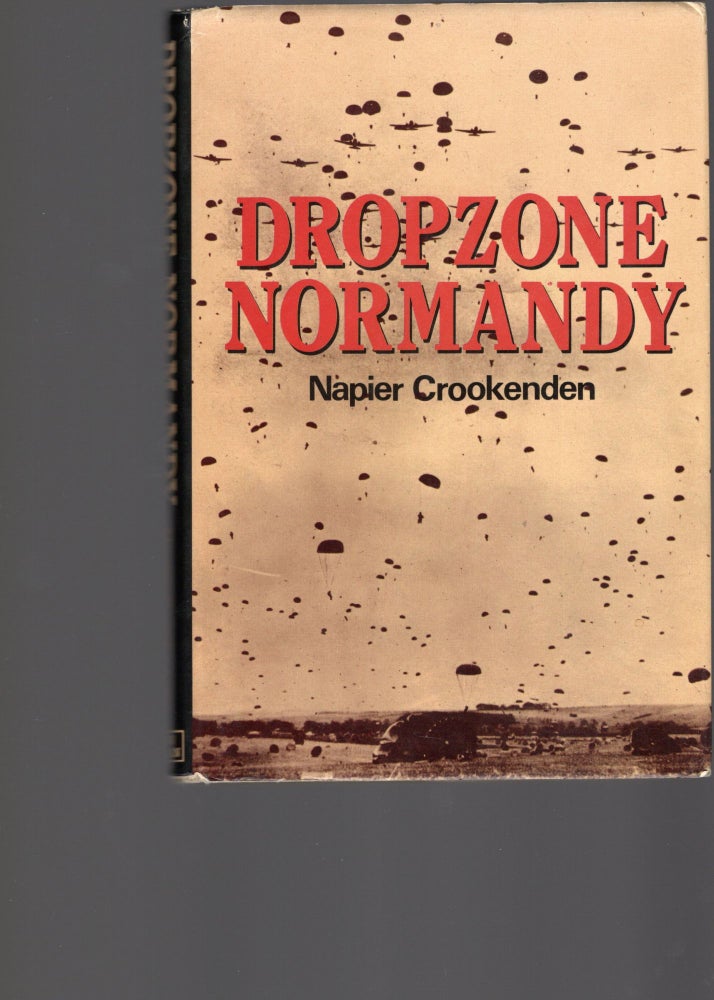 Item #105509 DROPZONE NORMANDY; THE STORY OF THE AMERICAN AND BRITISH AIRBORN ASSAULT ON D DAY 1944. Napier Crookenden.