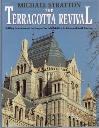 Item #105944 THE TERRACOTTA REVIVAL; BUILDING INNOVATION AND THE IMAGE OF THE INDUSTRIAL CITY IN...