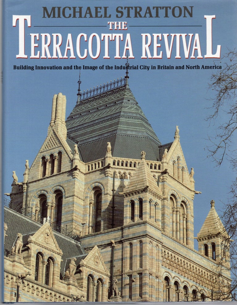 Item #105944 THE TERRACOTTA REVIVAL; BUILDING INNOVATION AND THE IMAGE OF THE INDUSTRIAL CITY IN BRITAIN AND NORTH AMERICA. Michael Stratton.