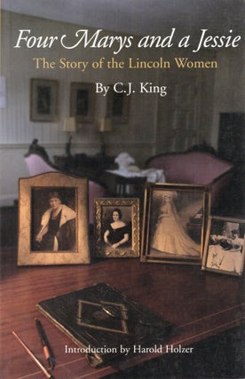 FOUR MARY'S AND A JESSIE; THE STORY OF THE LINCOLN WOMEN. C. J. King.