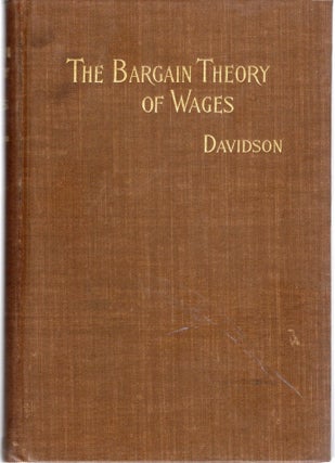 Item #106543 THE BARGAIN THEORY OF WAGES. John Davidson