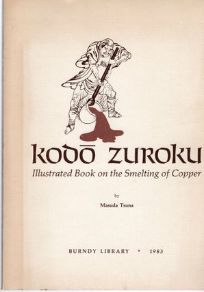 Item #106640 KODO ZUROKU; ILLUSTRATED BOOK ON THE SMELTING OF COPPER. Matsuda Tsuna