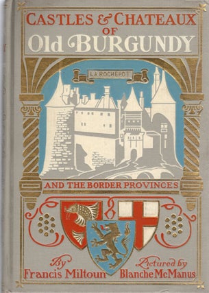 Item #107015 CASTLES & CHATEAUX OF OLD BURGUNDY AND THE BORDER PROVINCES. Francis Miltoun