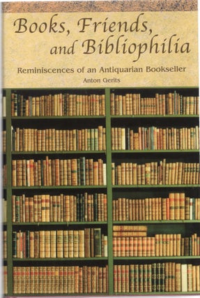 Item #107060 BOOKS, FRIENDS, AND BIBLIOPHILIA; REMINISCENCES OF AN ANTIQUARIAN BOOKSELLER. Anton...