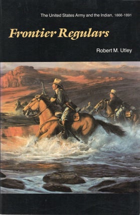Item #107088 FRONTIER REGULARS; THE UNITED STATES ARMY AND THE INDIAN 1866-1891. Robert M. Utley