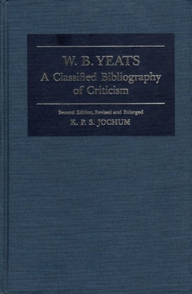 Item #107121 W.B. YEATS; A CLASIFIED BIBLIOGRAPHY OF CRITICISM. K. P. S. Jochum