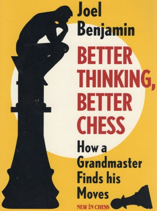 Item #107214 BETTER THINKING, BETTER CHESS; HOW A GRANDMASTER FINDS HIS MOVES. Joel Benjamin