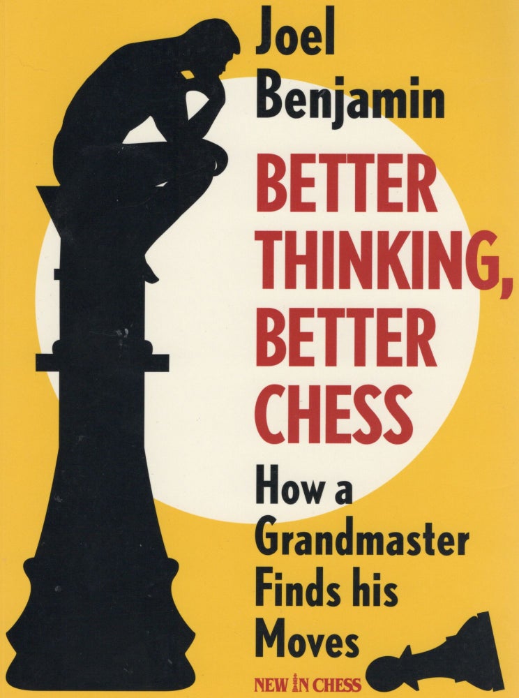 Item #107214 BETTER THINKING, BETTER CHESS; HOW A GRANDMASTER FINDS HIS MOVES. Joel Benjamin.