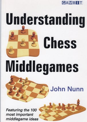 Item #107215 UNDERSTANDING CHESS MIDDLEGAMES. John Nunn