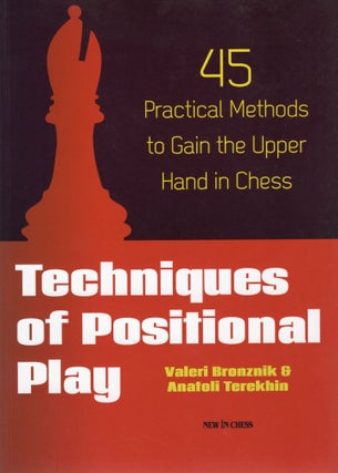 Item #107216 TECHNIQUES OF POSITIONAL PLAY; 45 PRACTICAL METHODS TO GAIN THE UPPER HAND IN CHESS....