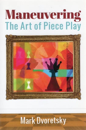 Item #107230 MANEUVERING: THE ART OF PIECE PLAY. Mark Dvoretsky
