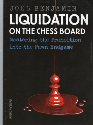 Item #107249 LIQUIDATION ON THE CHESS BOARD; MASTERING THE TRANSITION INTO THE PAWN ENDING. Joel...