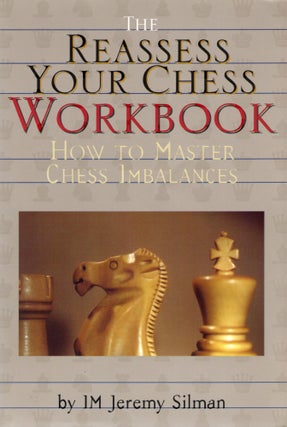 Item #107257 THE REASSESS YOUR CHESS WORKBOOK; HOW TO MASTER CHESS IMBALANCES. Jeremy Silman