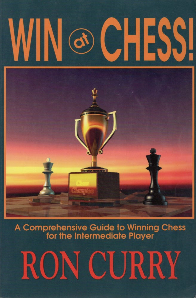 Item #107265 WIN AT CHESS; A COMPREHENSIVE GUIDE TO WINNING CHESS FOR THE INTERMEDIATE PLAYER. Ron Curry.