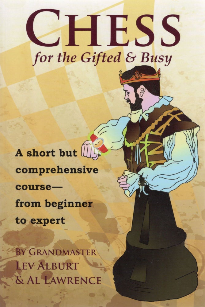 Item #107274 CHESS FOR THE GIFTED AND BUSY; A SHORT BUT COMPREHENSIVE COURSE--FROM BEGINNER TO EXPERT. Lev Alburt, Al Lawrence.