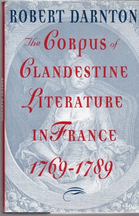 Item #107321 THE CORPUS OF CLANDESTSINE LITERATURE IN FRANCE 1769-1789. Robert Darnton