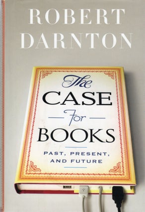Item #107322 THE CASE FOR BOOKS; PAST, PRESENT, AND FUTURE. Robert Darnton