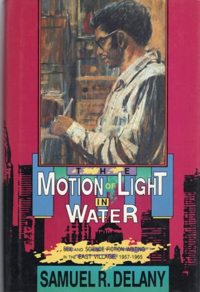 Item #107339 THE MOTION OF LIGHT IN WATER; SEX AND SCIENCE FICTION WRITING IN THE EAST VILLAGE...