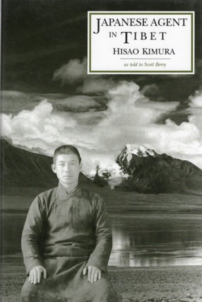 Item #107458 JAPANESE AGENT IN TIBET; MY TEN YEARS OF TRAVEL IN DISGUISE. Hisao Kimura, Scott Berry