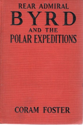 Item #107900 REAR ADMIRAL BYRD AND THE POLAR EXPEDITIONS; WITH AN ACOUNT OF HIS LIFE AND...