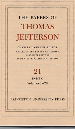 Item #108097 THE PAPERS OF THOMAS JEFFERSON. Volume 21. Index, Volumes 1-20. Charles T. Cullen,...