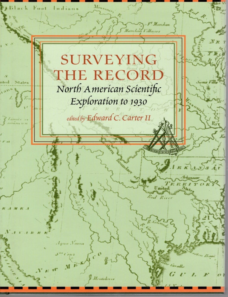 Item #108223 SURVEYING THE RECORD: NORTH AMERICAN SCIENTIFIC EXPLORATION TO 1930 (Memoirs of the American Philosphical Society). Edward C. Carter, ed.