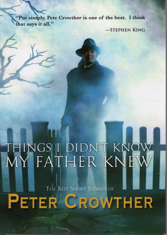 Item #108413 THINGS I DIDN'T KNOW MY FATHER KNEW; THE BEST SHORT STORIES OF PETER CROWTHER. Volume I. Peter Crowther.