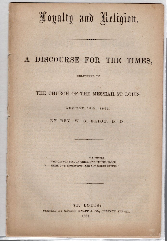 Item #108418 LOYALTY AND RELIGION. A DISCOURSE FOR THE TIMES, DELIVERED IN THE CHURCH OF THE MESSIAH, ST. LOUIS, August 18th, 1861. W. G. Eliot.