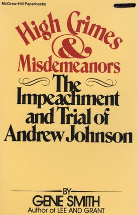 Item #108427 HIGH CRIMES & MISDEMEANORS; THE IMPEACHMENT AND TRIAL OF ANDREW JOHNSON. Gene Smith