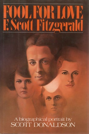 Item #108559 FOOL FOR LOVE: F. SCOTT FITZGERALD. Scott Donaldson