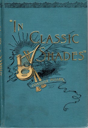 Item #108709 IN CLASSIC SHADES AND OTHER POEMS. Joaquin Miller