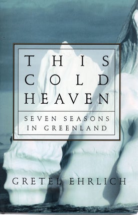 Item #109701 THIS COLD HEAVEN; SEVEN SEASONS IN GREENLAND. Gretel Ehrlich