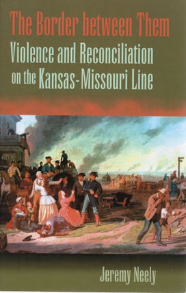 Item #109765 THE BORDER BETWEEN THEM: VIOLENCE AND RECONCILIATION ON THE KANSAS-MISSOURI LINE....