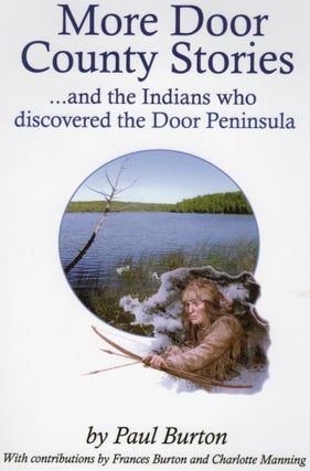 Item #109811 MORE DOOR COUNTY STORIES....AND THE INDIANS WHO DISCOVERED THE DOOR PENINSULA. Paul...