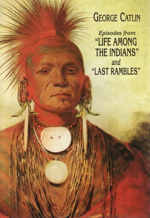 Item #109812 EPISODES FROM "LIFE AMONG THE INDIANS" AND "LAST RAMBLES" George Catlin